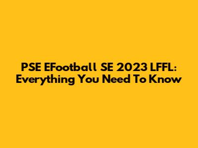 PSE EFootball SE 2023 LFFL: Everything You Need To Know