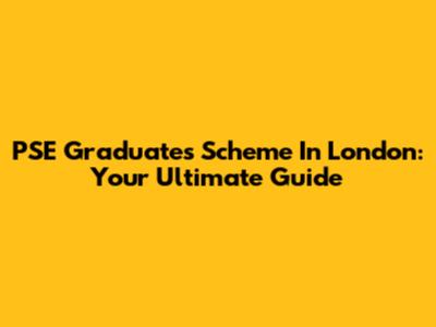 PSE Graduates Scheme In London: Your Ultimate Guide