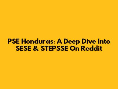 PSE Honduras: A Deep Dive Into SESE & STEPSSE On Reddit