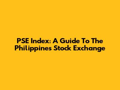 PSE Index: A Guide To The Philippines Stock Exchange