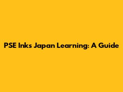 PSE Inks Japan Learning: A Guide