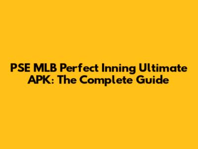 PSE MLB Perfect Inning Ultimate APK: The Complete Guide