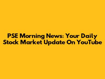 PSE Morning News: Your Daily Stock Market Update On YouTube