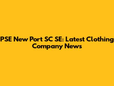 PSE New Port SC SE: Latest Clothing Company News