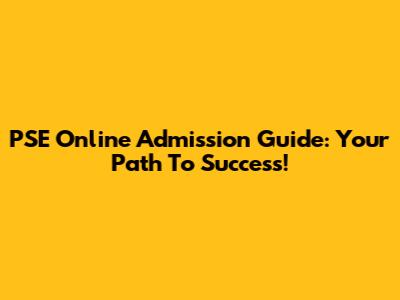 PSE Online Admission Guide: Your Path To Success!