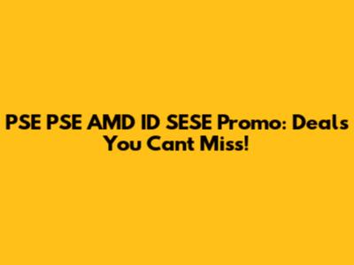 PSE PSE AMD ID SESE Promo: Deals You Can't Miss!