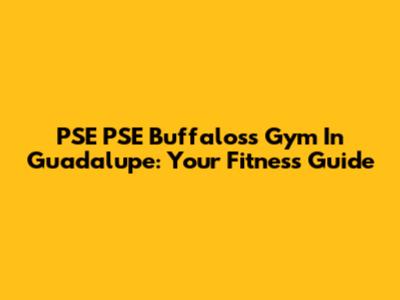 PSE PSE Buffalos's Gym In Guadalupe: Your Fitness Guide
