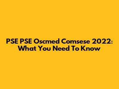 PSE PSE Oscmed Comsese 2022: What You Need To Know