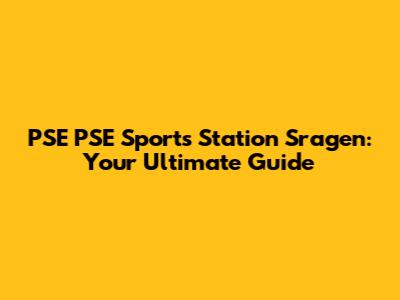 PSE PSE Sports Station Sragen: Your Ultimate Guide