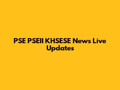 PSE PSEII KHSESE News Live Updates