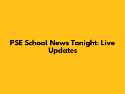 PSE School News Tonight: Live Updates
