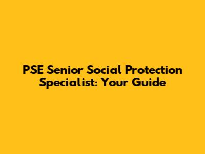 PSE Senior Social Protection Specialist: Your Guide