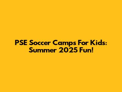 PSE Soccer Camps For Kids: Summer 2025 Fun!