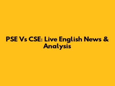 PSE Vs CSE: Live English News & Analysis