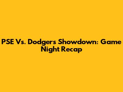 PSE Vs. Dodgers Showdown: Game Night Recap
