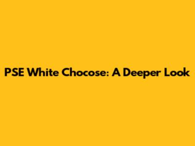 PSE White Chocose: A Deeper Look