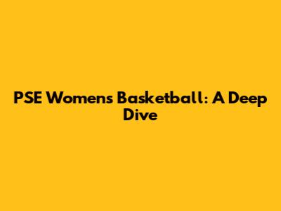 PSE Women's Basketball: A Deep Dive
