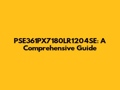 PSE361PX7180LR1204SE: A Comprehensive Guide