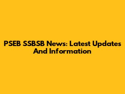 PSEB SSBSB News: Latest Updates And Information