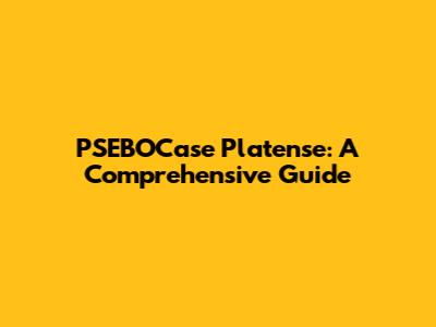 PSEBOCase Platense: A Comprehensive Guide