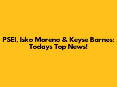 PSEI, Isko Moreno & Keyse Barnes: Today's Top News!