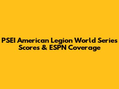 PSEI American Legion World Series Scores & ESPN Coverage