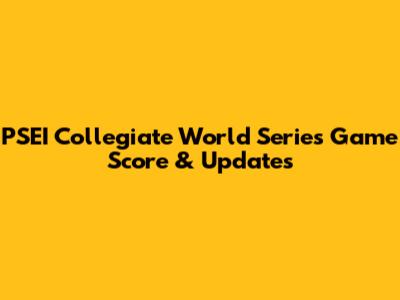 PSEI Collegiate World Series Game Score & Updates