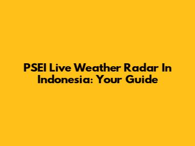 PSEI Live Weather Radar In Indonesia: Your Guide