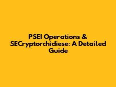 PSEI Operations & SECryptorchidiese: A Detailed Guide