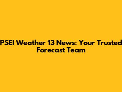 PSEI Weather 13 News: Your Trusted Forecast Team