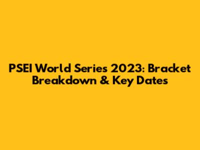 PSEI World Series 2023: Bracket Breakdown & Key Dates