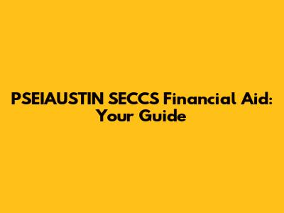 PSEIAUSTIN SECCS Financial Aid: Your Guide