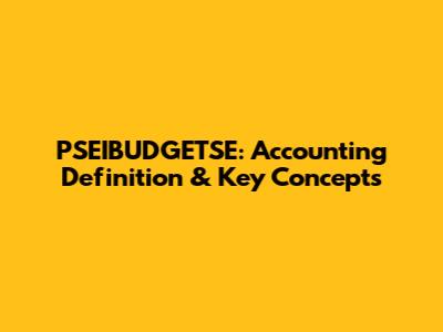 PSEIBUDGETSE: Accounting Definition & Key Concepts