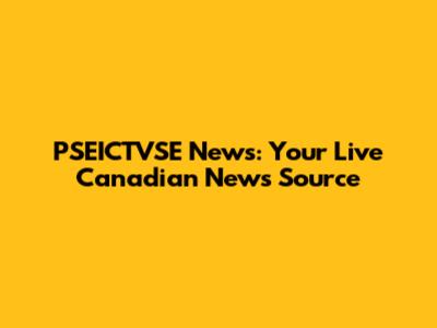 PSEICTVSE News: Your Live Canadian News Source