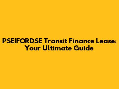 PSEIFORDSE Transit Finance Lease: Your Ultimate Guide