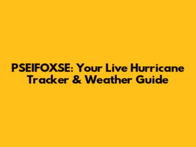 PSEIFOXSE: Your Live Hurricane Tracker & Weather Guide