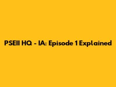 PSEII HQ - IA: Episode 1 Explained
