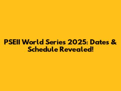 PSEII World Series 2025: Dates & Schedule Revealed!