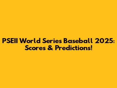 PSEII World Series Baseball 2025: Scores & Predictions!