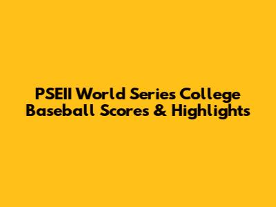 PSEII World Series College Baseball Scores & Highlights