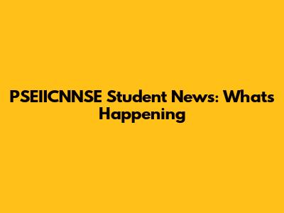 PSEIICNNSE Student News: What's Happening