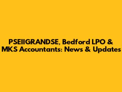 PSEIIGRANDSE, Bedford LPO & MKS Accountants: News & Updates