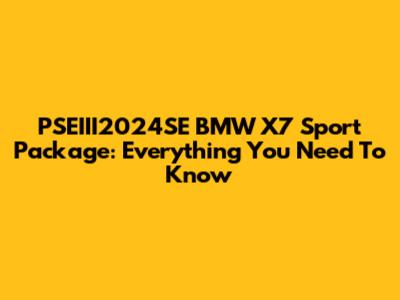 PSEIII2024SE BMW X7 Sport Package: Everything You Need To Know