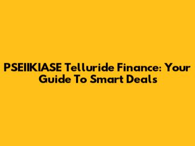 PSEIIKIASE Telluride Finance: Your Guide To Smart Deals