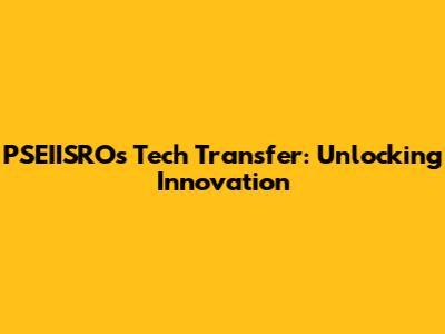 PSEIISRO's Tech Transfer: Unlocking Innovation