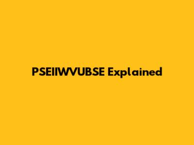 PSEIIWVUBSE Explained