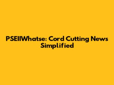 PSEIIWhatse: Cord Cutting News Simplified