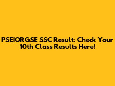 PSEIORGSE SSC Result: Check Your 10th Class Results Here!