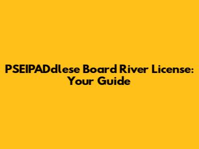 PSEIPADdlese Board River License: Your Guide