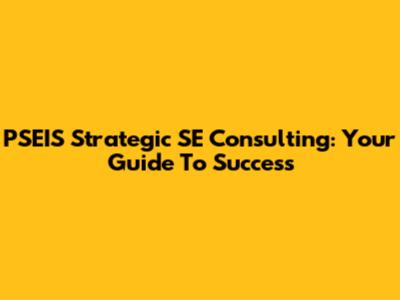 PSEIS Strategic SE Consulting: Your Guide To Success